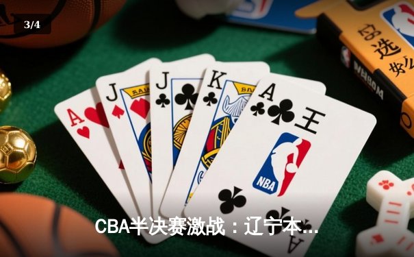 CBA半决赛激战：辽宁本钢加时险胜广东宏远，赵继伟砍下33分创生涯新高 - 3