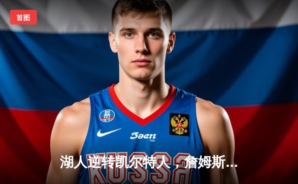 湖人逆转凯尔特人，詹姆斯关键时刻统治加时赛