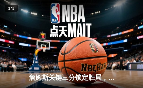 詹姆斯关键三分锁定胜局，湖人险胜凯尔特人再现经典对决 - 3