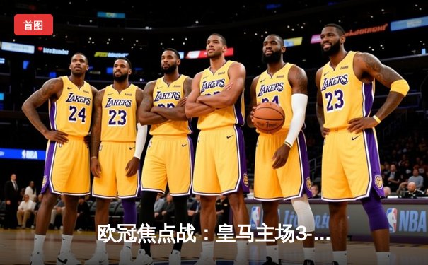 欧冠焦点战：皇马主场3-1逆转曼城，本泽马帽子戏法闪耀伯纳乌