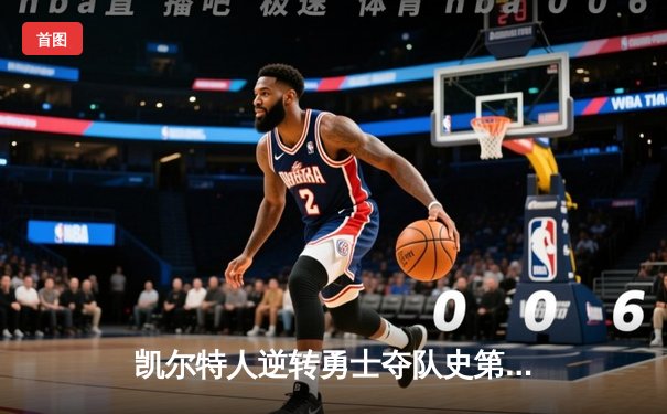 凯尔特人逆转勇士夺队史第18冠，塔图姆布朗双星闪耀