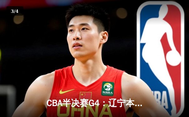 CBA半决赛G4：辽宁本钢加时逆转广东宏远，张镇麟34+7率队挺进总决赛 - 3