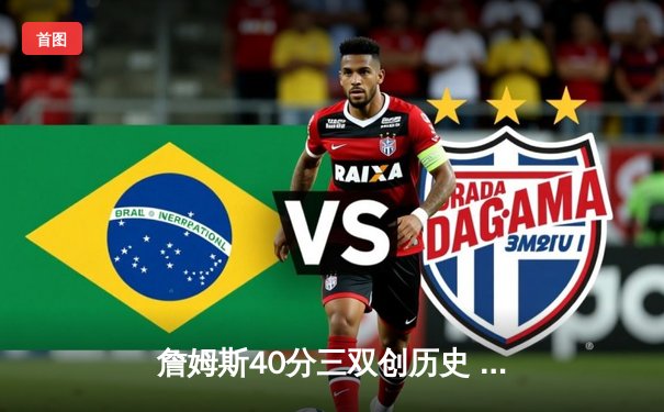 詹姆斯40分三双创历史 湖人加时险胜勇士夺赛点