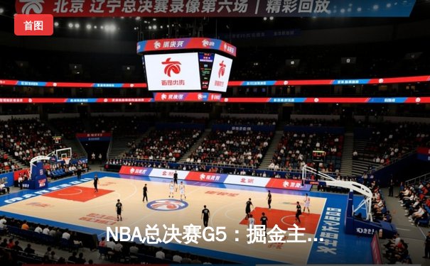NBA总决赛G5：掘金主场险胜热火 约基奇创纪录率队夺冠