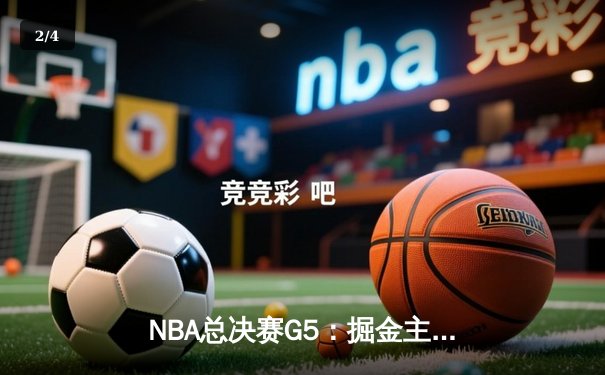 NBA总决赛G5：掘金主场险胜热火 约基奇创纪录率队夺冠 - 2