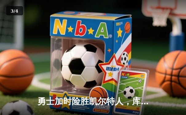 勇士加时险胜凯尔特人，库里狂砍43分率队捍卫主场 - 3