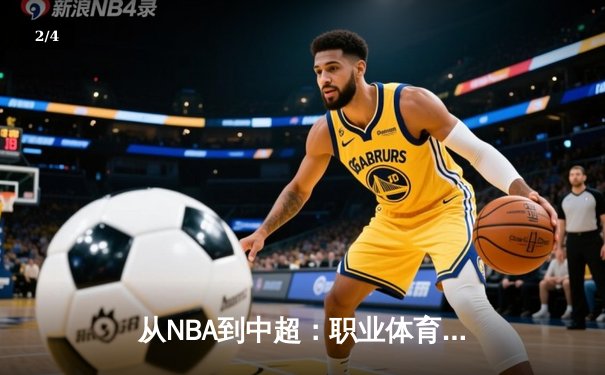 从NBA到中超：职业体育的商业化浪潮与竞技本质的博弈 - 2