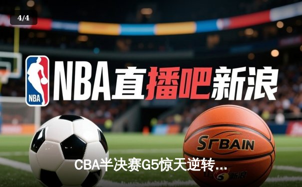 CBA半决赛G5惊天逆转！辽宁本钢加时险胜广东宏远晋级总决赛 - 4