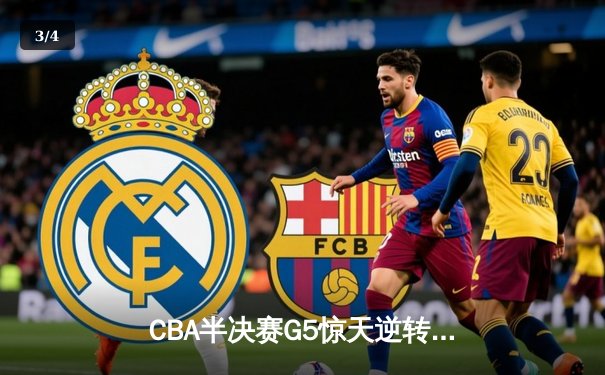 CBA半决赛G5惊天逆转！辽宁本钢加时险胜广东宏远晋级总决赛 - 3