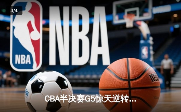 CBA半决赛G5惊天逆转！辽宁本钢加时险胜广东宏远晋级总决赛 - 4