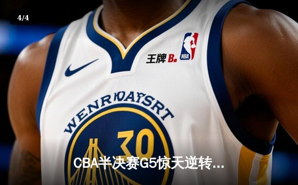 CBA半决赛G5惊天逆转！辽宁本钢加时险胜广东宏远晋级总决赛 - 4