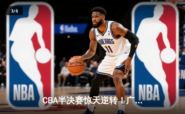 CBA半决赛惊天逆转！广东宏远加时险胜辽宁本钢，胡明轩砍下35分创生涯新高 - 3