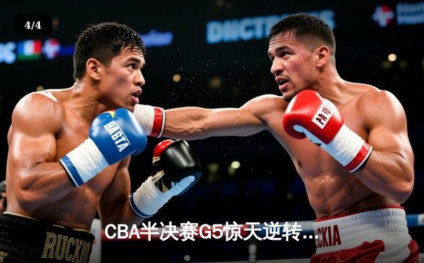 CBA半决赛G5惊天逆转！辽宁本钢加时险胜广东宏远晋级总决赛 - 4